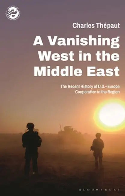 A Vanishing West in the Middle East: The Recent History of Us-Europe Cooperation in the Region by Charles Thépaut