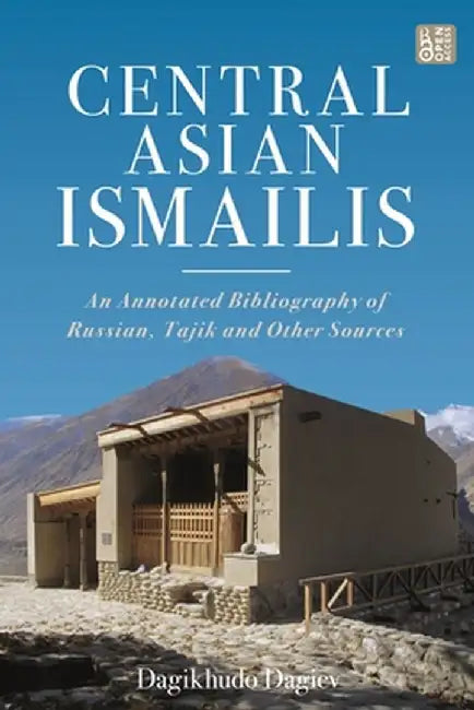 Central Asian Ismailis: An Annotated Bibliography of Russian, Tajik and Other Sources by Dagikhudo Dagiev