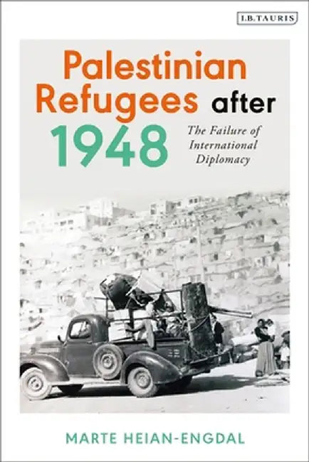 Palestinian Refugees After 1948: The Failure of International Diplomacy by Marte Heian-Engdal
