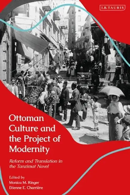 Ottoman Culture and the Project of Modernity: Reform and Translation in the Tanzimat Novel by Monica M. Ringer