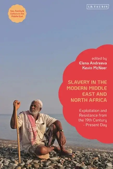 Slavery in the Modern Middle East and North Africa: Exploitation and Resistance from the 19th Century - Present Day by Elena Andreeva