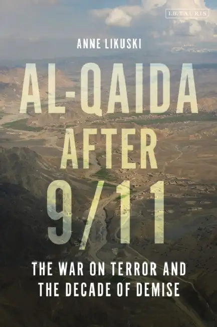 Al-Qaida After 9/11: The War on Terror and the Decade of Demise by Anne Likuski