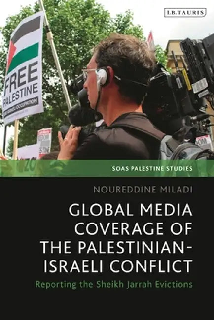Global Media Coverage of the Palestinian-Israeli Conflict: Reporting the Sheikh Jarrah Evictions by Noureddine Miladi