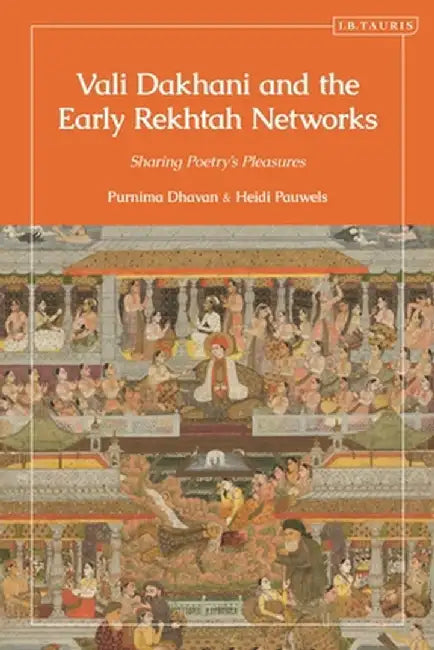 Revisiting the Origins of Urdu Poetry: Vali Dakhani and Early Literary Networks in Eighteenth-Century India by Heidi Pauwels
