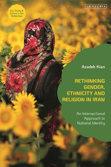Rethinking Gender, Ethnicity and Religion in Iran: An Intersectional Approach to National Identity by Azadeh Kian