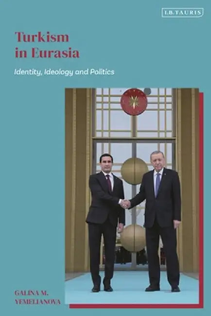 Turkism in Eurasia: Identity, Ideology and Politics by Galina M. Yemelianova