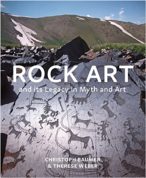 Rock Art and Its Legacy in Myth and Art: Petroglyphs from Eurasia, Arabia and Northern Africa by Christoph Baumer, Therese Weber