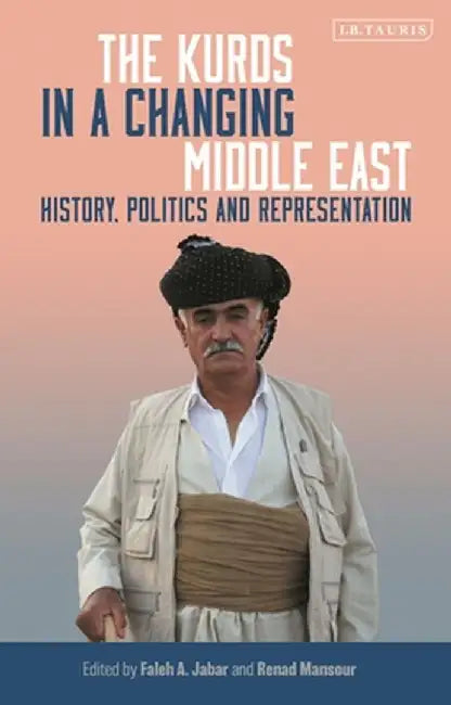 The Kurds in a Changing Middle East: History, Politics and Representation by Faleh A. Jabar