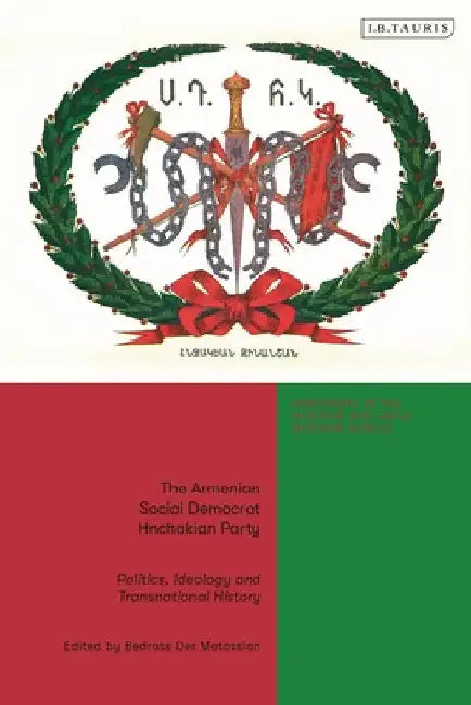The Armenian Social Democrat Hnchakian Party: Politics, Ideology and Transnational History by Bedross Der Matossian