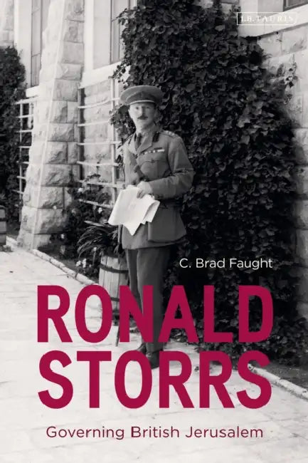 Ronald Storrs: Governing British Jerusalem by C. Brad Faught