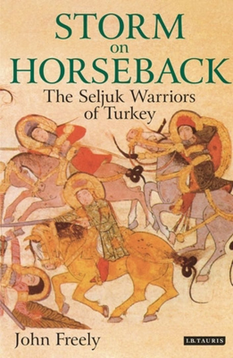 Storm on Horseback: The Seljuk Warriors of Turkey by John Freely
