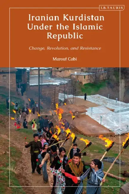 Iranian Kurdistan Under the Islamic Republic: Change, Revolution, and Resistance by Marouf Cabi