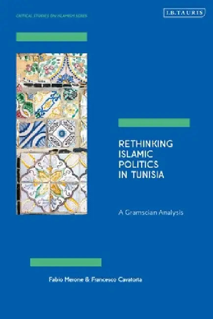 Rethinking Islamic Politics in Tunisia: A Gramscian Analysis by Fabio Merone