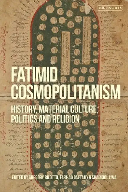 Fatimid Cosmopolitanism: History, Material Culture, Politics and Religion by Gregory Bilotto