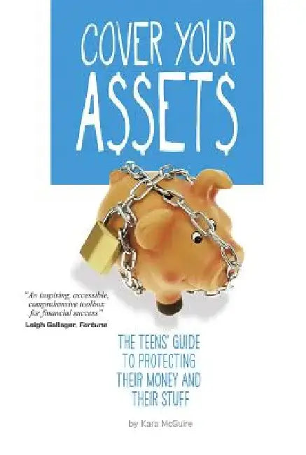 Cover Your Assets: The Teens' Guide to Protecting Their Money and Their Stuff by Kara McGuire