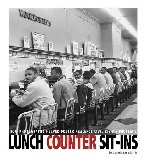 Lunch Counter Sit-Ins: How Photographs Helped Foster Peaceful Civil Rights Protests by Danielle Smith-Llera