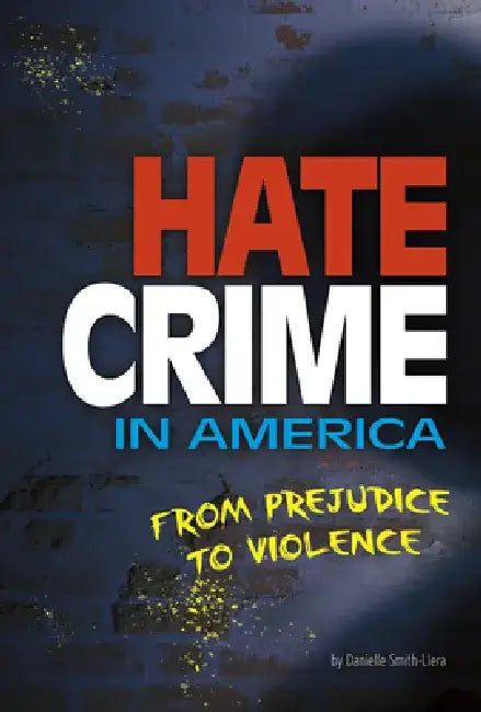 Hate Crime in America: From Prejudice to Violence by Danielle Smith-Llera