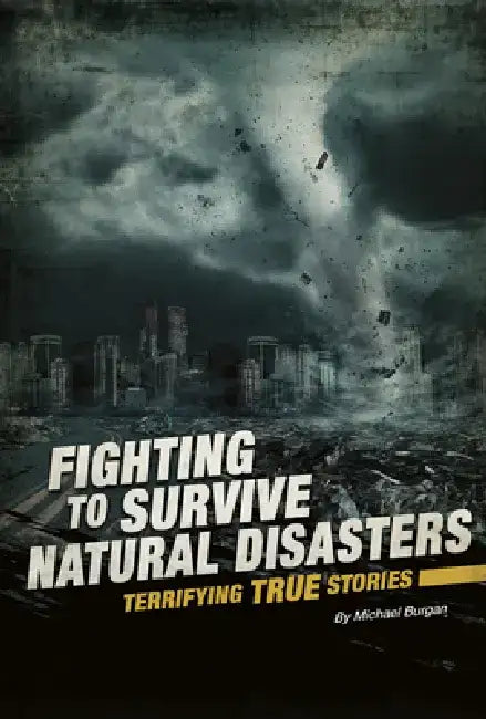 Fighting to Survive Natural Disasters: Terrifying True Stories by Michael Burgan
