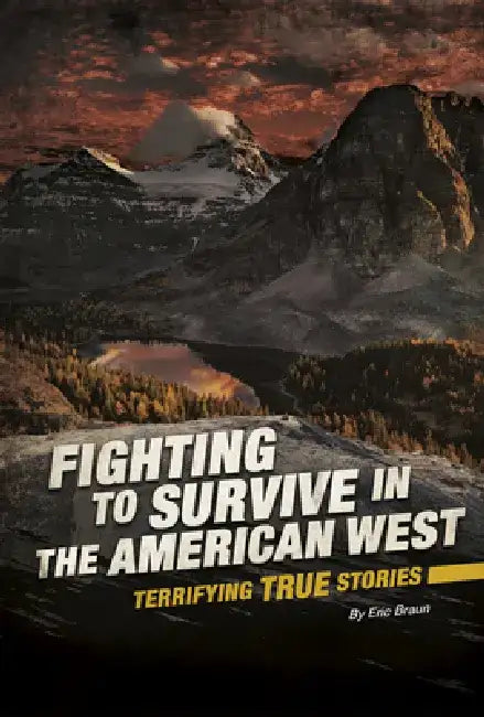 Fighting to Survive in the American West: Terrifying True Stories by Eric Braun