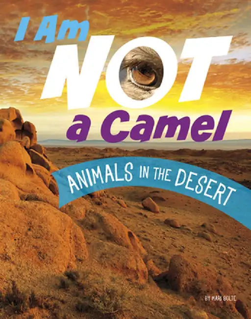 I Am Not a Camel: Animals in the Desert by Mari Bolte