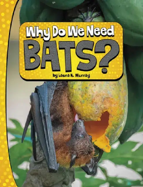 Why Do We Need Bats? by Laura K. Murray