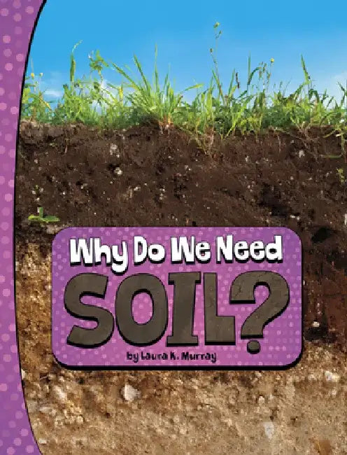 Why Do We Need Soil? by Laura K. Murray