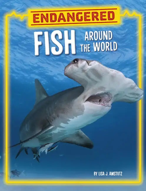 Endangered Fish Around the World by Lisa J. Amstutz