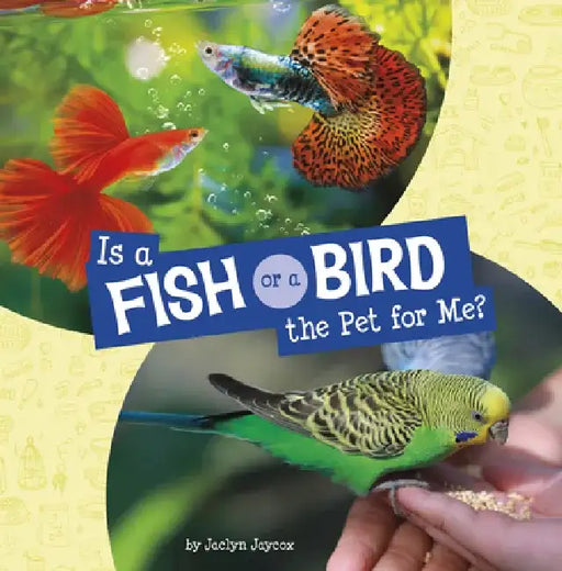 Is a Fish or a Bird the Pet for Me? by Jaclyn Jaycox