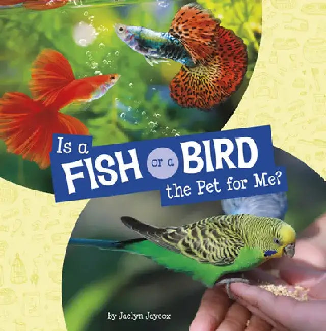Is a Fish or a Bird the Pet for Me? by Jaclyn Jaycox