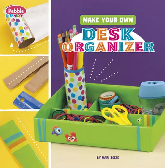 Make Your Own Desk Organizer by Mari Bolte