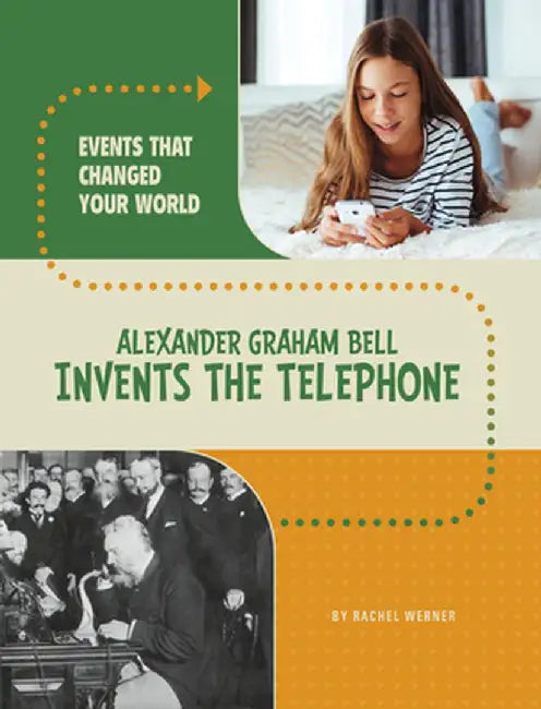 Alexander Graham Bell Invents the Telephone by Rachel Werner