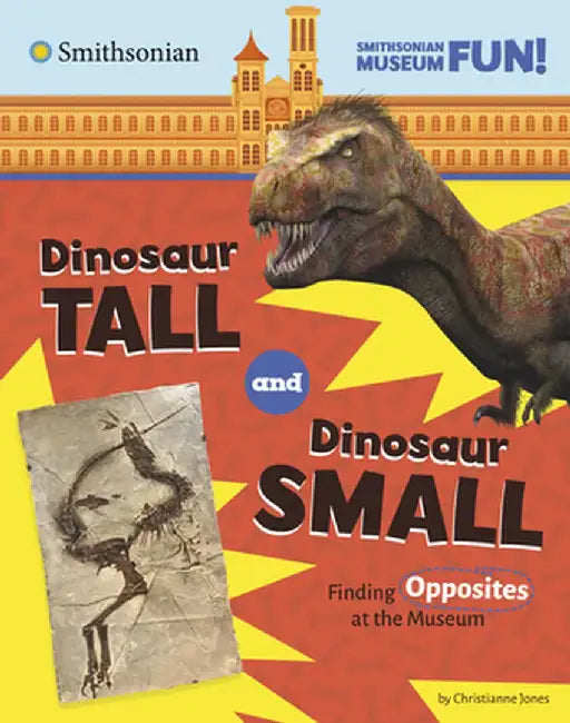 Dinosaur Tall and Dinosaur Small: Finding Opposites at the Museum by Christianne Jones