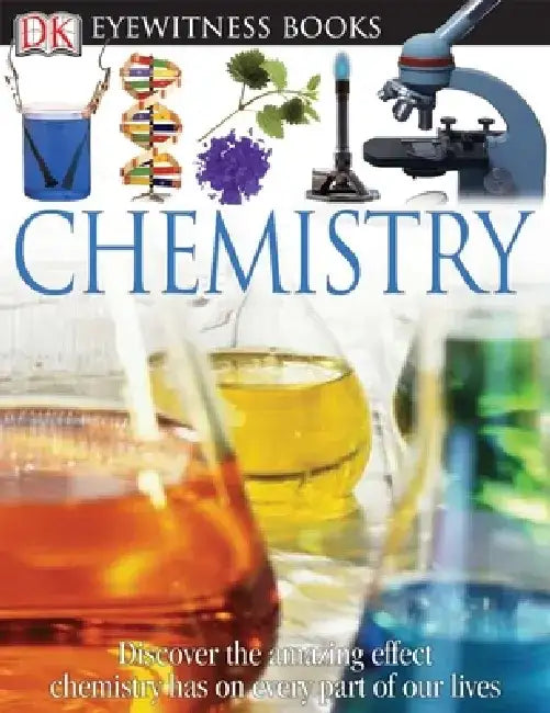 DK Eyewitness Books: Chemistry: Discover the Amazing Effect Chemistry Has on Every Part of Our Lives by Ann Newmark