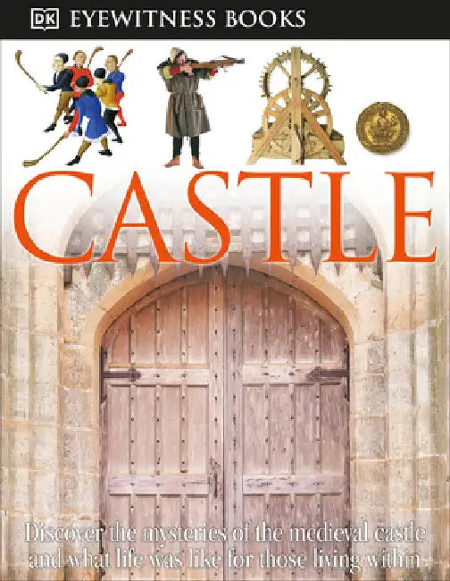 DK Eyewitness Books: Castle: Discover the Mysteries of the Medieval Castle and See What Life Was Like for Tho [With Clip-Art CD and Poster] by Christopher Gravett