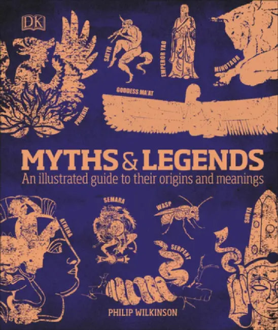 Myths & Legends: An Illustrated Guide to Their Origins and Meanings by Philip Wilkinson