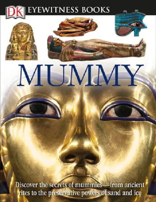 DK Eyewitness Books: Mummy: Discover the Secrets of Mummies--From the Early Embalming, to Bodies Preserved in [With Clip-Art CD and Poster] by James Putnam