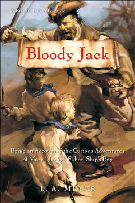 Bloody Jack: Being an Account of the Curious Adventures of Mary "Jacky" Faber, Ship's Boy by Louis A. Meyer, L. A. Meyer