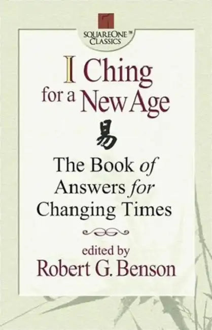 I Ching for a New Age: The Book of Answers for Changing Times by Robert G. Benson
