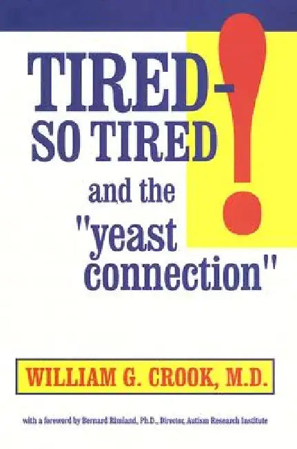 Tired--So Tired! and the Yeast Connection: Relief for People Suffering from Chronic Fatigue Syndrome and Other Causes of Exhaustion by William G. Crook
