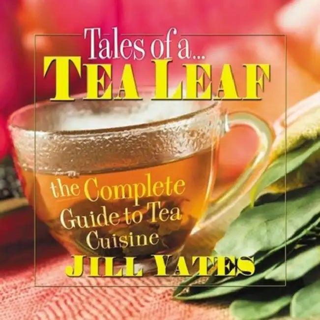 Tales of a Tea Leaf: The Complete Guide to Tea Cuisine by Jill Yates