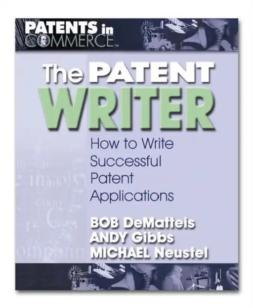 The Patent Writer: How to Write Successful Patent Applications by Bob DeMatteis, Andy Gibbs, Michael Neustel