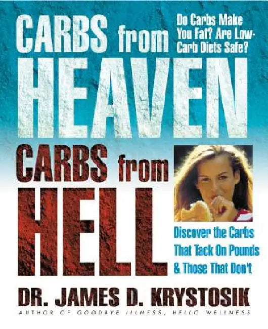 Carbs from Heaven, Carbs from Hell: Discover the Carbs That Tack on the Pounds & Those That Don't by James D. Krystosik