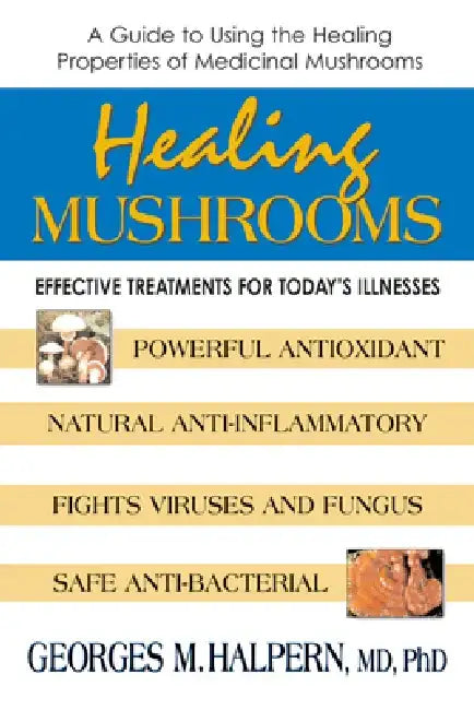 Healing Mushrooms: Effective Treatments for Today's Illnesses by Georges M. Halpern
