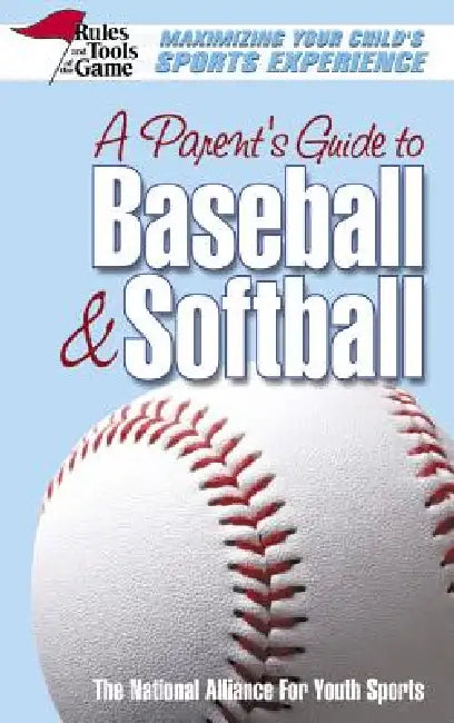 A Parent's Guide to Baseball & Softball: Maxmizing Your Child's Sports Experience by The National Alliance for Youth Sports
