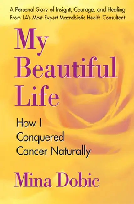 My Beautiful Life: How I Conquered Cancer Naturally by Mina Dobic