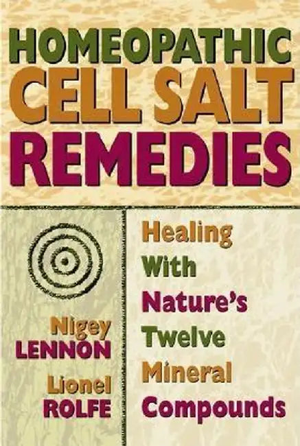 Homeopathic Cell Salt Remedies: Healing with Nature's Twelve Mineral Compounds by Nigey Lennon