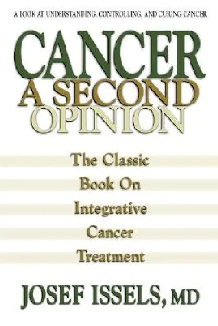Cancer: A Second Opinion: A Look at Understanding, Controlling, and Curing Cancer by Josef Issels
