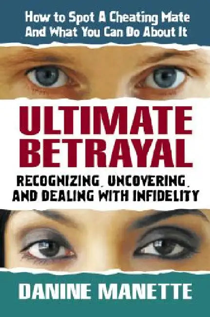 Ultimate Betrayal: Recognizing, Uncovering, and Dealing with Infidelity by Danine Manette