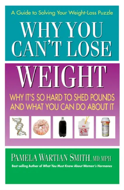 Why You Can't Lose Weight: Why It's So Hard to Shed Pounds and What You Can Do about It by Pamela Wartian Smith