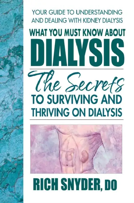 What You Must Know About Dialysis: Ten Secrets to Surviving and Thriving on Dialysis by Rich Snyder